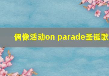 偶像活动on parade圣诞歌